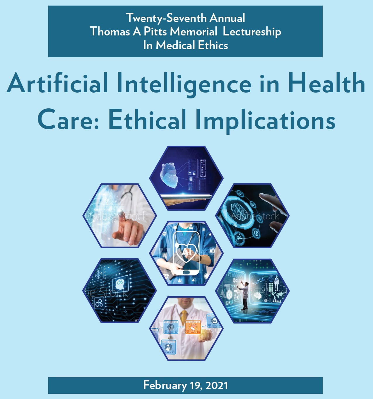 Twenty-Seventh Annual Thomas A. Pitts Memorial Lectureship in Medical Ethics Artificial Intelligence in Health Care: Ethical Implications February 19, 2021
